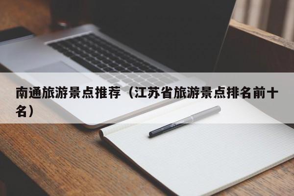 南通旅游景點(diǎn)推薦(江蘇省旅游景點(diǎn)排名前十名)